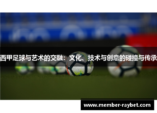 西甲足球与艺术的交融:文化、技术与创意的碰撞与传承 西甲足球与艺术的交融:文化、技术与创意的碰撞与传承
