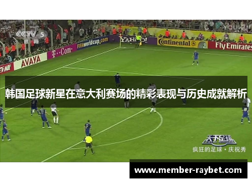韩国足球新星在意大利赛场的精彩表现与历史成就解析