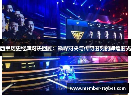 西甲历史经典对决回顾:巅峰对决与传奇时刻的辉煌时光 西甲历史经典对决回顾:巅峰对决与传奇时刻的辉煌时光