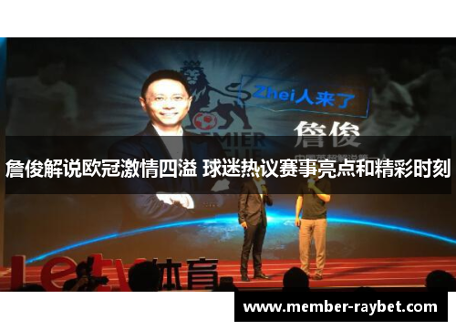 詹俊解说欧冠激情四溢 球迷热议赛事亮点和精彩时刻