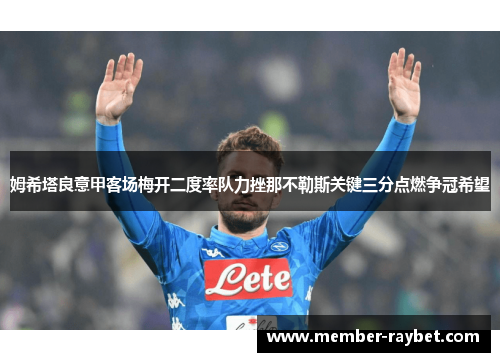 姆希塔良意甲客场梅开二度率队力挫那不勒斯关键三分点燃争冠希望