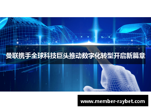 曼联携手全球科技巨头推动数字化转型开启新篇章