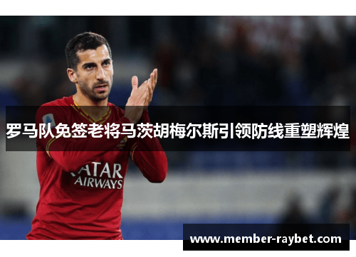 罗马队免签老将马茨胡梅尔斯引领防线重塑辉煌